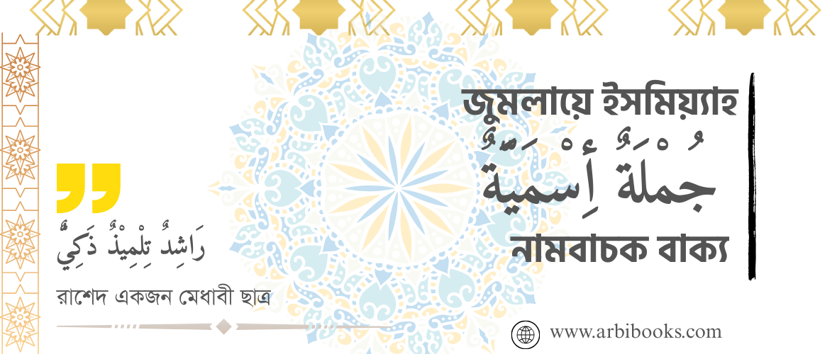 জুমলায়ে ইসমিয়্যাহ (جُمْلَةٌ أِسْمَيَّةٌ) এর পরিচয়।  জুমলায়ে ইসমিয়্যাহ (جُمْلَةٌ أِسْمَيَّةٌ)এর গঠন। জুমলায়ে ইসমিয়্যাহ (جُمْلَةٌ أِسْمَيَّةٌ) চেনার আলামত।